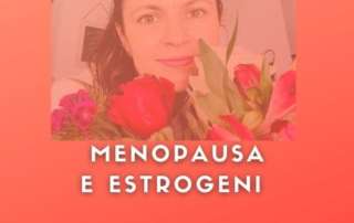 Menopausa e estrogeni: i mattoni del metabolismo femminile